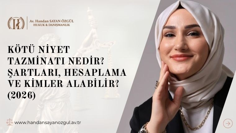 Kötü Niyet Tazminatı Nedir? Şartları, Hesaplama ve Kimler Alabilir? (2026)