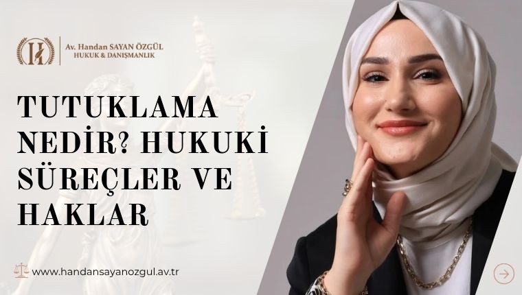 Tutuklama Nedir? Hukuki Süreçler ve Haklar