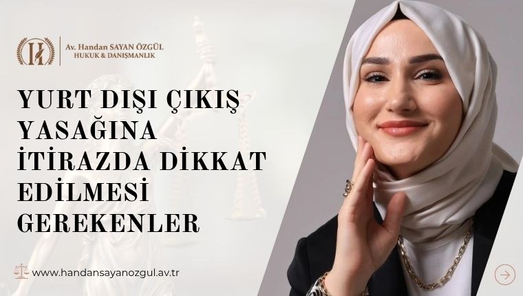 Yurt Dışı Çıkış Yasağına İtirazda Dikkat Edilmesi Gerekenler