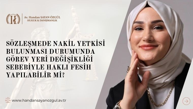 Sözleşmede Nakil Yetkisi Bulunması Durumunda Görev Yeri Değişikliği Sebebiyle Haklı Fesih Yapılabilir Mi
