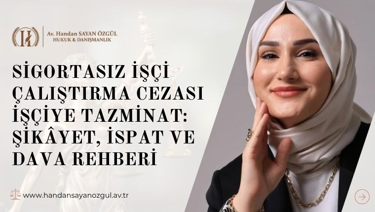 Sigortasız İşçi Çalıştırma Cezası İşçiye Tazminat: Şikâyet, İspat ve Dava Rehberi