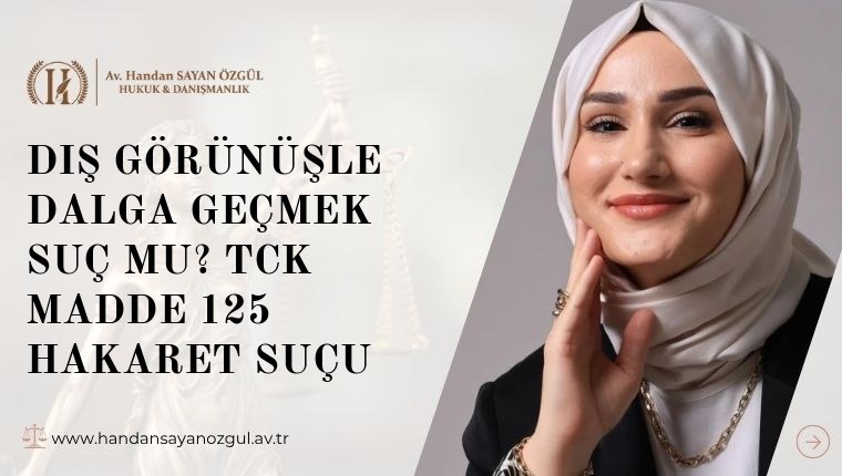 Dış Görünüşle Dalga Geçmek Suç Mu? TCK Madde 125 Hakaret Suçu