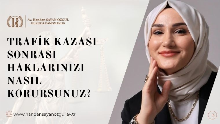 Trafik Kazası Sonrası Haklarınızı Nasıl Korursunuz