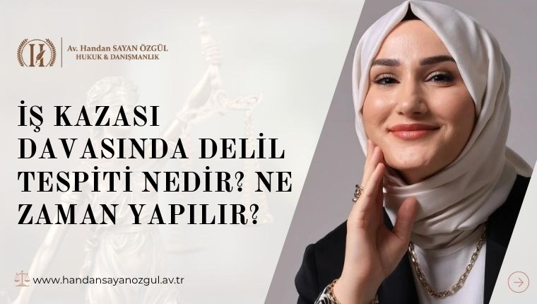 İş Kazası Davasında Delil Tespiti Nedir? Ne Zaman Yapılır