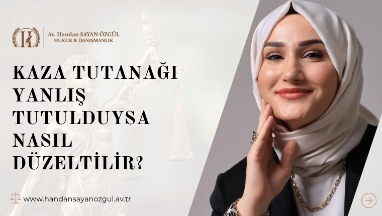 Kaza Tutanağı Yanlış Tutulduysa Nasıl Düzeltilir
