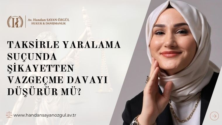 Taksirle Yaralama Suçunda Şikayetten Vazgeçme Davayı Düşürür Mü