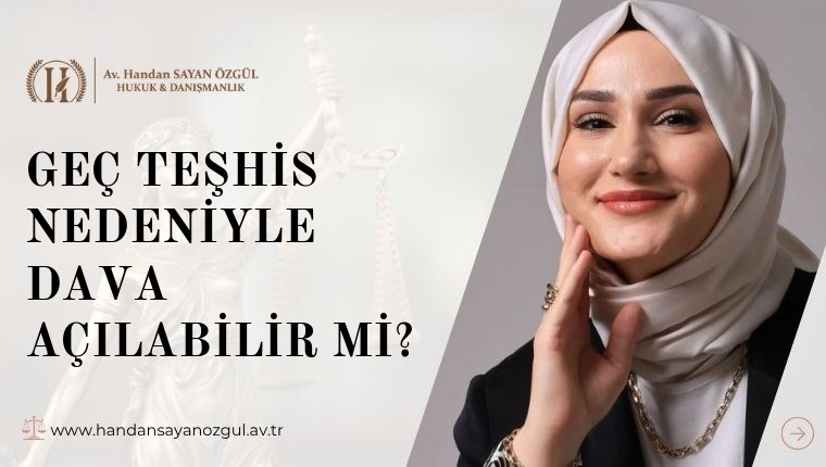 Geç Teşhis Nedeniyle Dava Açılabilir Mi