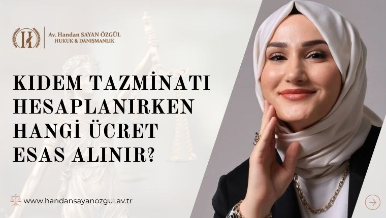 Kıdem Tazminatı Hesaplanırken Hangi Ücret Esas Alınır