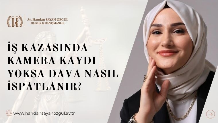 İş Kazasında Kamera Kaydı Yoksa Dava Nasıl İspatlanır
