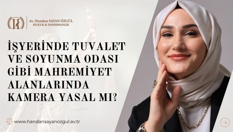 İşyerinde Tuvalet ve Soyunma Odası Gibi Mahremiyet Alanlarında Kamera Yasal mı