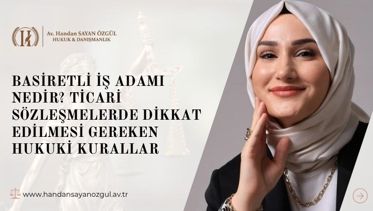 Basiretli İş Adamı Nedir? Ticari Sözleşmelerde Dikkat Edilmesi Gereken Hukuki Kurallar