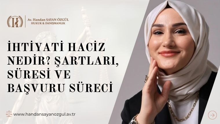 İhtiyati Haciz Nedir? Şartları, Süresi ve Başvuru Süreci