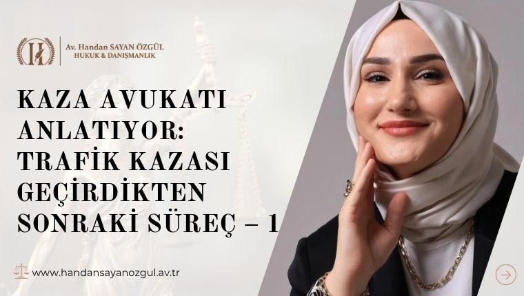 Kaza Avukatı Anlatıyor: Trafik Kazası Geçirdikten Sonraki Süreç – 1