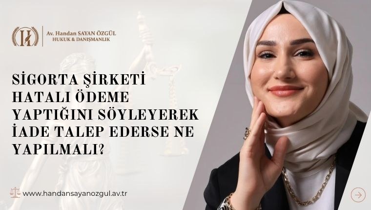 Sigorta Şirketi Hatalı Ödeme Yaptığını Söyleyerek İade Talep Ederse Ne Yapılmalı