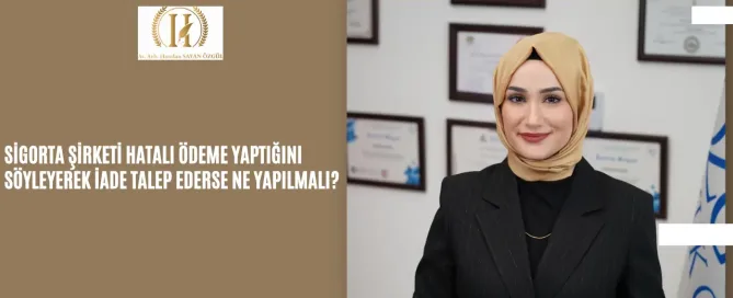 Sigorta Şirketi Hatalı Ödeme Yaptığını Söyleyerek İade Talep Ederse Ne Yapılmalı? 9