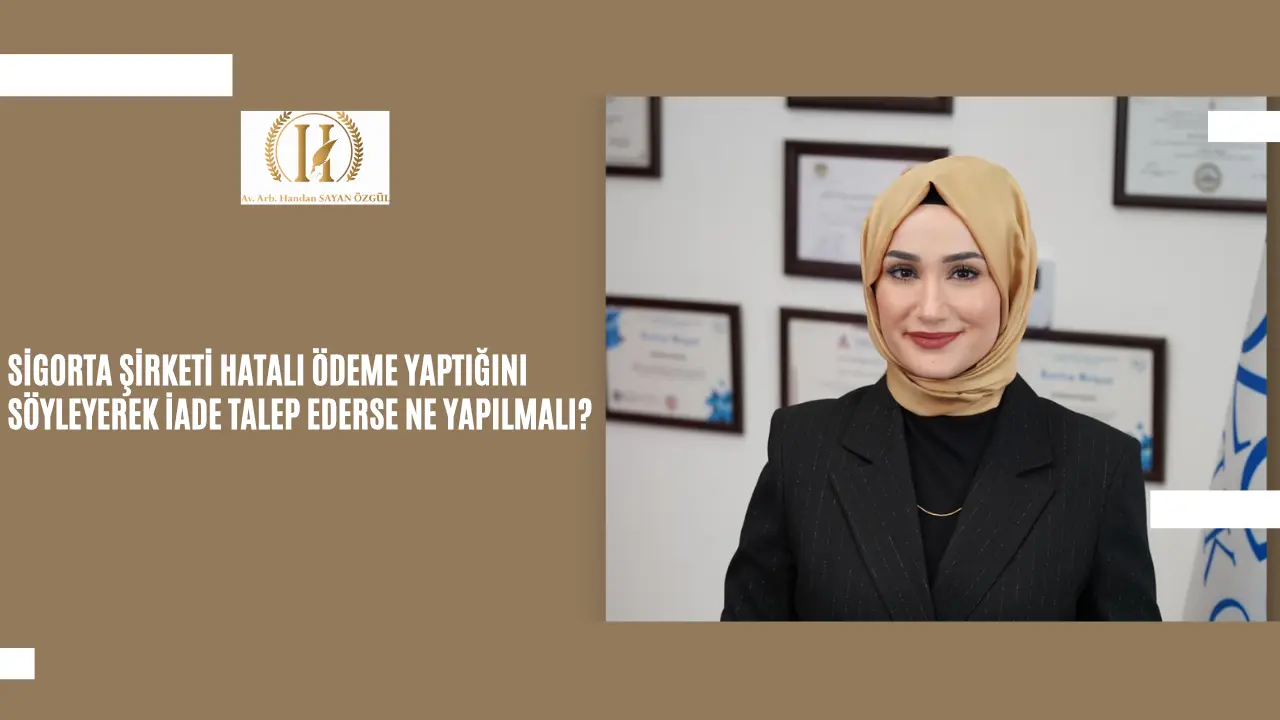 Sigorta Şirketi Hatalı Ödeme Yaptığını Söyleyerek İade Talep Ederse Ne Yapılmalı_ Sigorta Sirketi Hatali Odeme Yaptigini Soyleyerek Iade Talep Ederse Ne Yapilmali