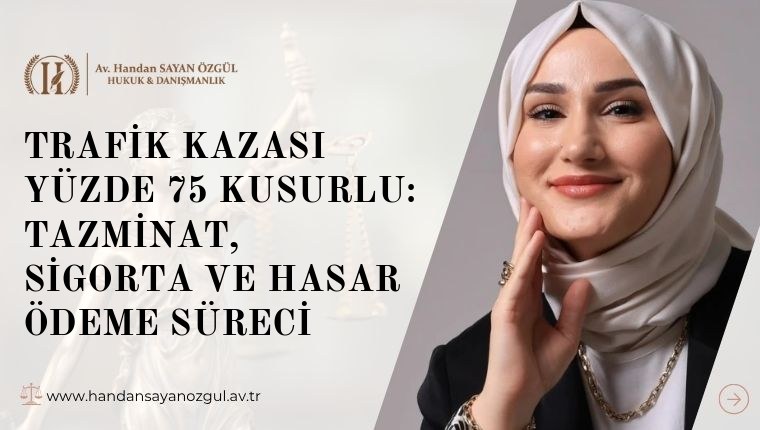 Trafik Kazası Yüzde 75 Kusurlu: Tazminat, Sigorta ve Hasar Ödeme Süreci