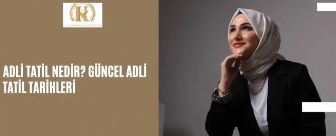 Adli Tatil Nedir? Güncel Adli Tatil Tarihleri 8