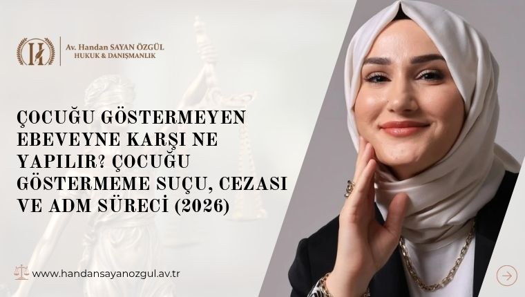 Çocuğu Göstermeyen Ebeveyne Karşı Ne Yapılır? Çocuğu Göstermeme Suçu, Cezası ve ADM Süreci (2026)