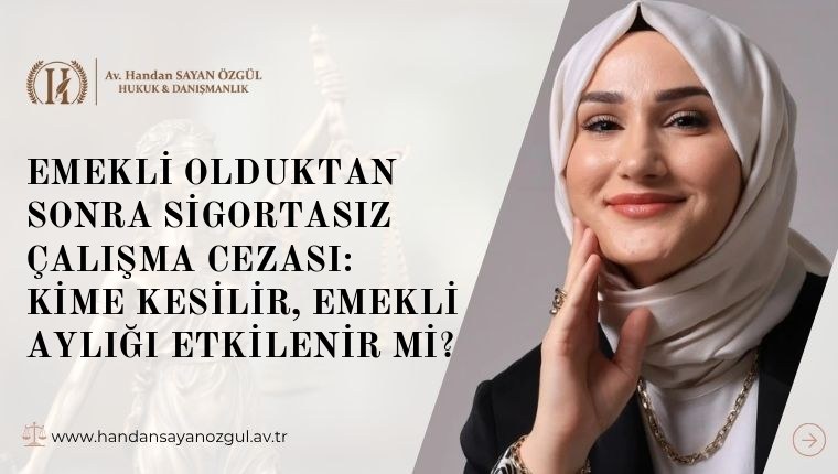 Emekli Olduktan Sonra Sigortasız Çalışma Cezası: Kime Kesilir, Emekli Aylığı Etkilenir mi