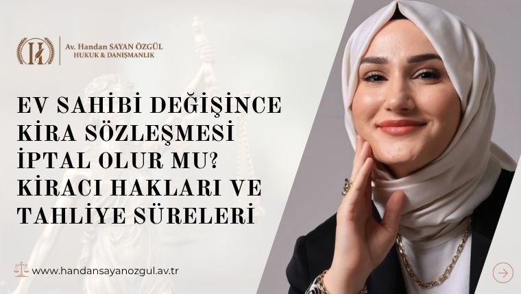Ev Sahibi Değişince Kira Sözleşmesi İptal Olur Mu? Kiracı Hakları ve Tahliye Süreleri