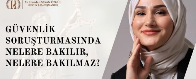 Güvenlik Soruşturmasında Nelere Bakılır, Nelere Bakılmaz? 7 Güvenlik Soruşturmasında Nelere Bakılır, Nelere Bakılmaz
