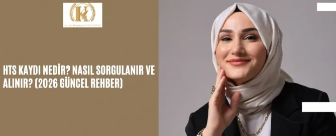HTS Kaydı Nedir? Nasıl Sorgulanır ve Alınır? (2026 Güncel Rehber) 9