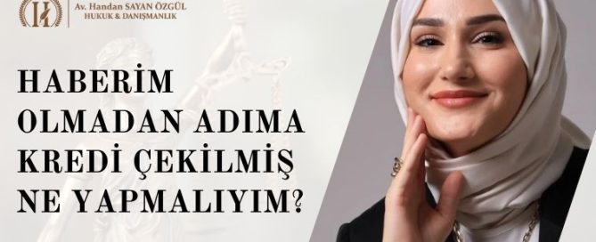 Haberim Olmadan Adıma Kredi Çekilmiş Ne Yapmalıyım? 2026 Hukuki Yol Haritası 10 Haberim Olmadan Adıma Kredi Çekilmiş Ne Yapmalıyım