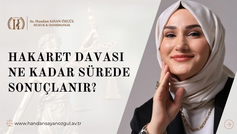 Hakaret Davası Ne Kadar Sürede Sonuçlanır Hakaret Davası Ne Kadar Sürede Sonuçlanır?