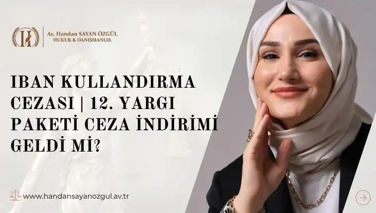 IBAN Kullandırma Cezası 2026 | 12. Yargı Paketi Ceza İndirimi Geldi mi? 6 IBAN Kullandirma Cezasi