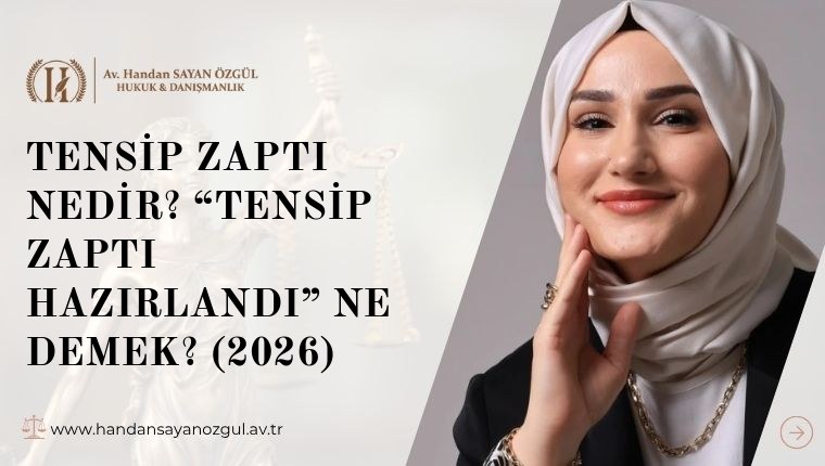 Tensip Zaptı Nedir? “Tensip Zaptı Hazırlandı” Ne Demek? (2026)