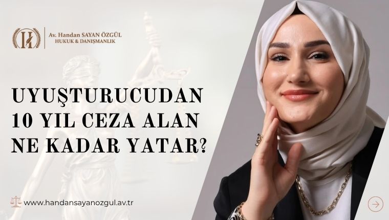 Uyuşturucudan 10 Yıl Ceza Alan Ne Kadar Yatar