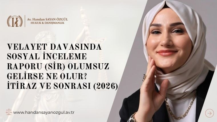 Velayet Davasında Sosyal İnceleme Raporu (SİR) Olumsuz Gelirse Ne Olur? İtiraz ve Sonrası (2026)