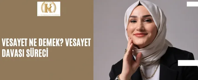 Vesayet Ne Demek? Vesayet Davası Süreci 8