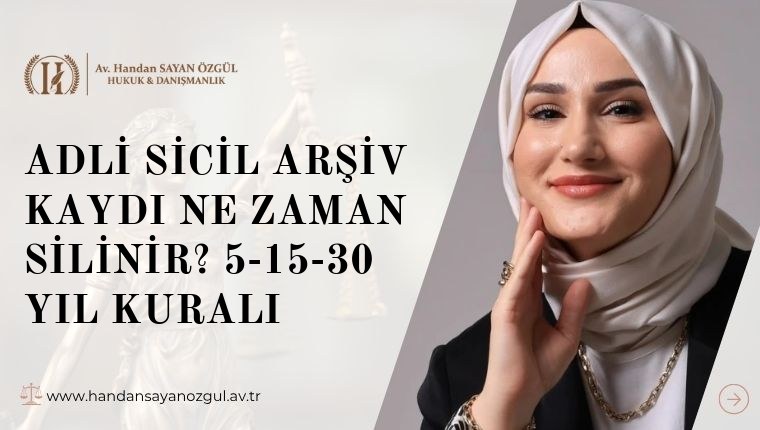Adli Sicil Arşiv Kaydı Ne Zaman Silinir? 5-15-30 Yıl Kuralı