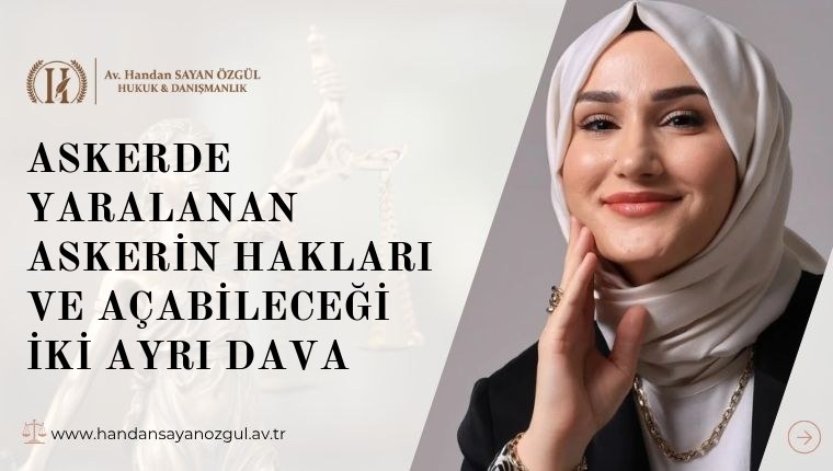 Askerde Yaralanan Askerin Hakları ve Açabileceği İki Ayrı Dava