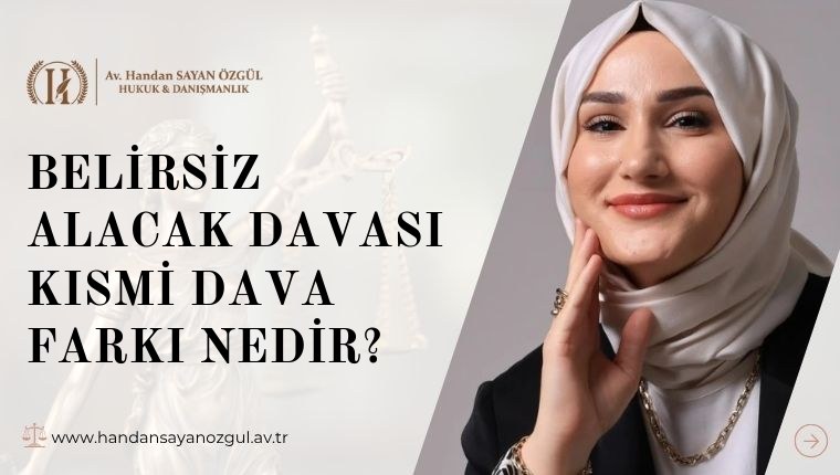 Belirsiz Alacak Davası Kısmi Dava Farkı Nedir