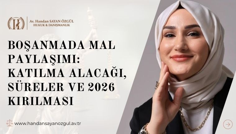 Boşanmada Mal Paylaşımı: Katılma Alacağı, Süreler ve 2026 Kırılması