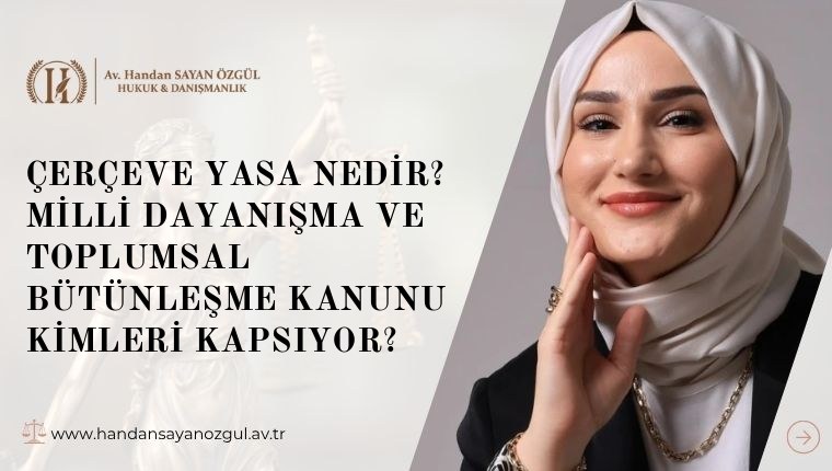 Çerçeve Yasa Nedir? Milli Dayanışma ve Toplumsal Bütünleşme Kanunu Kimleri Kapsıyor