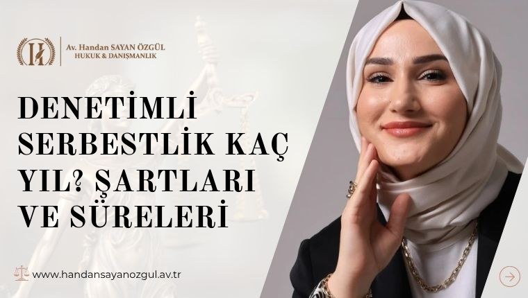 Denetimli Serbestlik Kaç Yıl? Şartları ve Süreleri