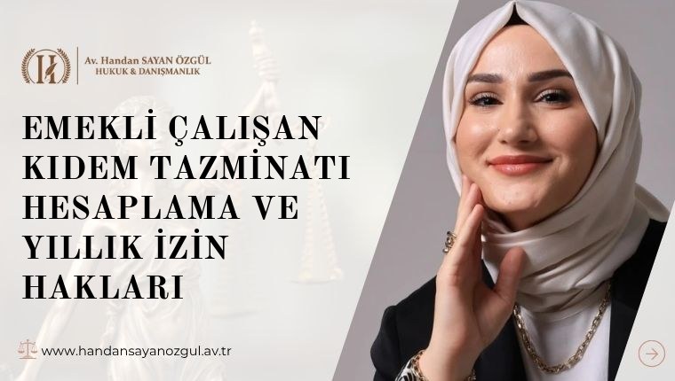 Emekli Çalışan Kıdem Tazminatı Hesaplama ve Yıllık İzin Hakları