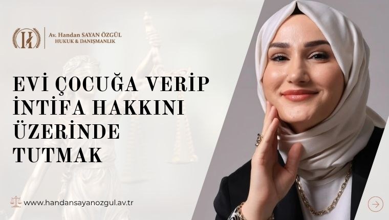 Evi Çocuğa Verip İntifa Hakkını Üzerinde Tutmak