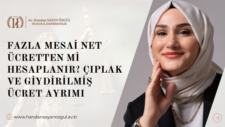 Fazla Mesai Net Ücretten Mi Hesaplanır? Çıplak ve Giydirilmiş Ücret Ayrımı