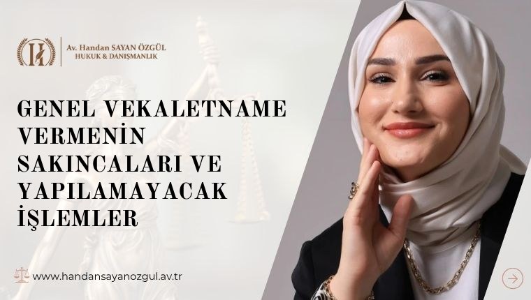 Genel Vekaletname Vermenin Sakıncaları ve Yapılamayacak İşlemler