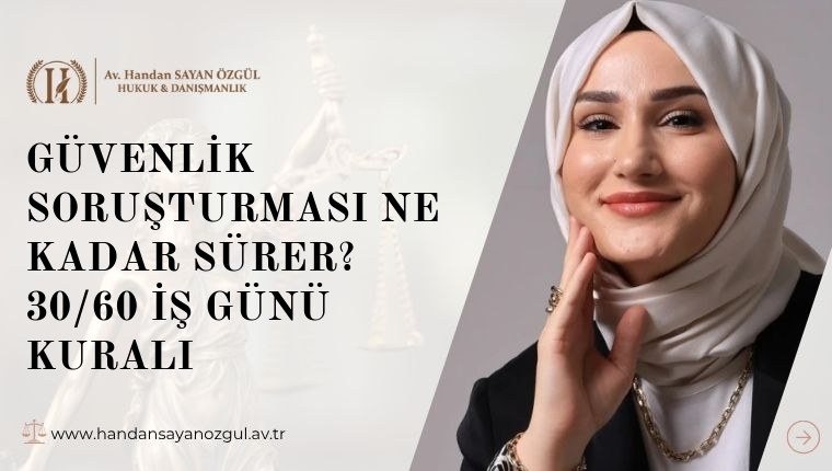 Güvenlik Soruşturması Ne Kadar Sürer? 30/60 İş Günü Kuralı
