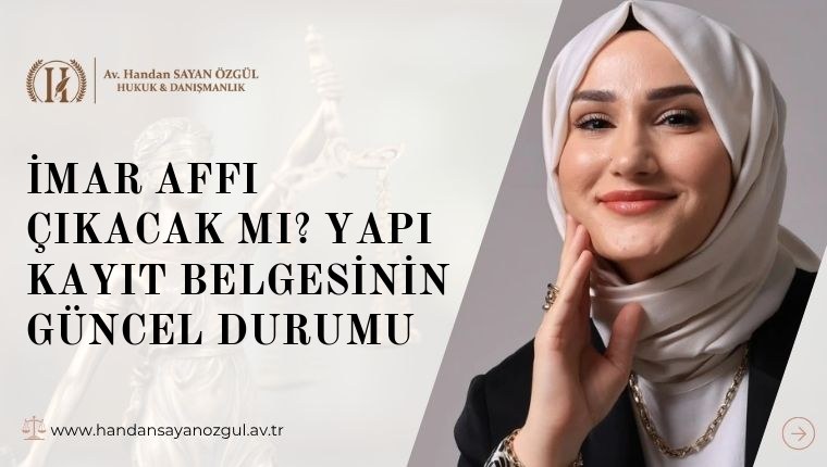 İmar Affı Çıkacak mı? Yapı Kayıt Belgesinin Güncel Durumu