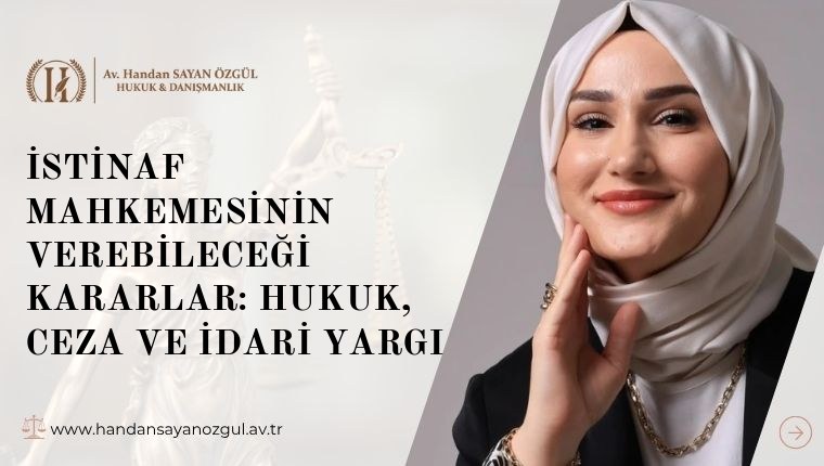 İstinaf Mahkemesinin Verebileceği Kararlar: Hukuk, Ceza ve İdari Yargı