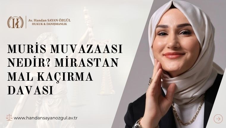 Muris Muvazaası Nedir? Mirastan Mal Kaçırma Davası