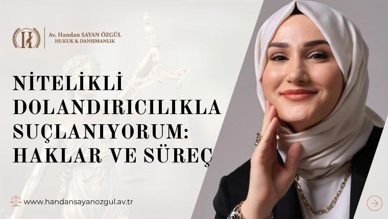 Nitelikli Dolandırıcılıkla Suçlanıyorum: Haklar ve Süreç