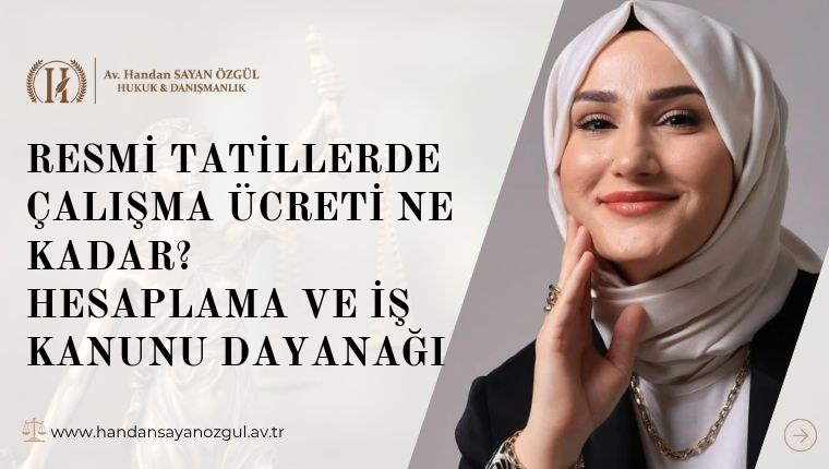 Resmi Tatillerde Çalışma Ücreti Ne Kadar? Hesaplama ve İş Kanunu Dayanağı